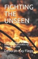 Fighting the Unseen: A Book to Educate, Equip and Inspire Christian Women for Spiritual Warfare 1674431260 Book Cover