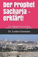 Der Prophet Sacharja - erklärt!: Der Endkampf um Jerusalem und die Schlacht von Harmageddon (Die Bibel verstehen) 1798113791 Book Cover
