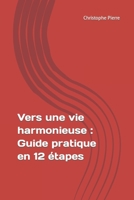 Vers une vie harmonieuse : Guide pratique en 12 étapes B0C9KM8TCR Book Cover