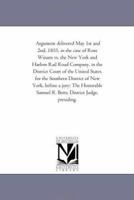 Argument delivered May 1st and 2nd, 1855, in the case of Ross Winans vs. the New York and Harlem Rail Road Company, in the District Court of the ... The Honorable Samuel R. Betts, District J 1425512402 Book Cover