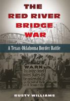 The Red River Bridge War: A Texas-Oklahoma Border Battle 1623494052 Book Cover