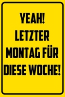 Yeah! Letzter Montag f�r diese Woche!: Notizbuch - Geschenke f�r B�ro, Arbeitskollegen, Kollegen, Mitarbeiter 1709828455 Book Cover