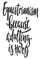 Equestrianism Because Adulting Is Hard: 6x9 College Ruled Line Paper 150 Pages 1650335709 Book Cover
