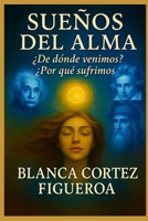 SUEÑOS DEL ALMA: ¿De dónde venimos? ¿Por qué sufrimos? (Spanish Edition) B0FBL42DSC Book Cover
