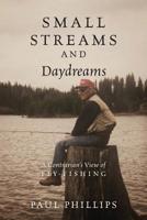Small Streams and Daydreams: A Contrarian's View of Fly-fishing 1478766255 Book Cover