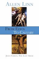 From Eden to Calvary: Jesus Christ, the Last Adam 0983557195 Book Cover