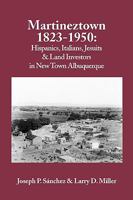 Martineztown, 1823-1950: Hispanics, Italians, Jesuits & Land Investors in New Town Albuquerque 1890689440 Book Cover