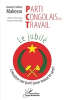 Parti Congolais du Travail. Le jubilé: Connaître son parti pour mieux le servir (Harmattan Congo-Brazzaville) (French Edition) 234319260X Book Cover
