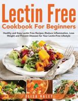 Lectin Free Cookbook For Beginners: Healthy and Easy Lectin Free Recipes (Reduce Inflammation, Lose Weight and Prevent Disease) for Your Lectin-Free Lifestyle 1719552320 Book Cover