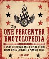 The One Percenter Encyclopedia: The World of Outlaw Motorcycle Clubs from Abyss Ghosts to Zombies Elite 0760360537 Book Cover