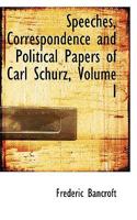 Speeches, Correspondence and Political Papers of Carl Schurz; Volume I 0530511738 Book Cover