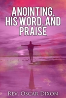 Anointing, His Word, and Praise 1943409870 Book Cover