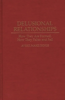 Delusional Relationships: How They Are Formed, How They Falter and Fail 0275950107 Book Cover