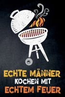 Echte Männer kochen mit echtem Feuer: leeres DIY Rezeptbuch und Kochbuch zum Selberschreiben für die geilsten Rezepte, zum Sammeln und Verschenken, fü B07Y4LM6HS Book Cover