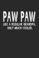 Paw Paw Like A Regular Grandpa, Only Much Cooler.: Family life Grandpa Dad Men love marriage friendship parenting wedding divorce Memory dating Journal Blank Lined Note Book Gift 1706323956 Book Cover