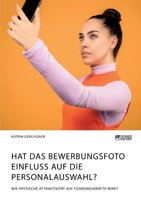 Hat das Bewerbungsfoto Einfluss auf die Personalauswahl? Wie physische Attraktivität auf Führungskräfte wirkt (German Edition) 3964871982 Book Cover
