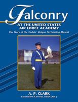 Falconry at the United States Air Force Academy: The Story of the Cadet's Unique Performing Mascot 155591487X Book Cover
