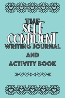 The Self Confident Writing Journal and Activity Book : A Fun, Uplifting, Confidence Boosting Workbook Overflowing with Coloring, Writing, and Drawing Activities Suitable for Kids, Teens and Adults 1652108556 Book Cover