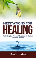 Meditations for Healing: Activating the Power of Scriptural Meditation for Divine Healing 1732735107 Book Cover