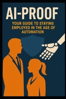 AI-Proof: Your guide to staying employed in the of automation B0FHBLK5TD Book Cover