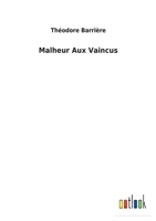 Théodore Barrière: Malheur Aux Vaincus: Comédie En 5 Actes En Prose Avec Une Préface Pièce Interdite Par La Commission D'examen 4E. Ed... 1144261651 Book Cover