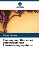 Planung und Bau eines automatisierten Bewässerungssystems 6205841029 Book Cover