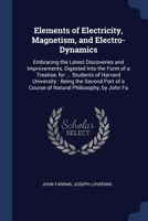 Elements of Electricity, Magnetism, and Electro-Dynamics: Embracing the Latest Discoveries and Improvements, Digested Into the Form of a Treatise, for 1376415968 Book Cover