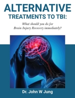 Alternative Treatments To TBI: What Should You Do For Brain Injury Recovery Immediately? 1968404341 Book Cover