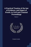 A practical treatise of the law of evidence: and digest of proofs in civil and criminal proceedings Volume 1 1019203676 Book Cover