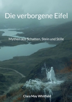 Die verborgene Eifel: Mythen aus Schatten, Stein und Stille (German Edition) 3696379107 Book Cover