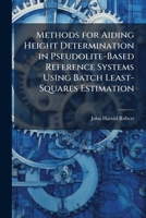 Methods for Aiding Height Determination in Pseudolite-Based Reference Systems Using Batch Least-Squares Estimation 1288302525 Book Cover