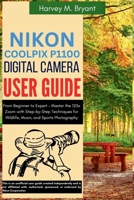Nikon Coolpix P1100 Digital Camera User Guide: From Beginner to Expert - Master the 125x Zoom with Step-by-Step Techniques for Wildlife, Moon, and Sports Photography B0FJLXT4RG Book Cover