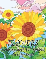 Flowers Coloring Book For Seniors In Large Print: Beautiful Flower Designs In Large Print Coloring Book Easy Hand Drawn Flower and B09T32GZ5Y Book Cover