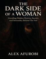The "Dark" Side Of A Woman- Romance: Unveiling Hidden desires, Secrets And Sensuality Behind The Veil B0FMQ583MY Book Cover