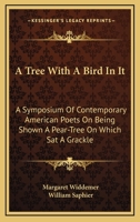 A Tree with a Bird in It, a Symposium of Contemporary American Poets on Being Shown a Pear-Tree on Which SAT a Grackle 1512096148 Book Cover