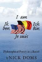 I Am, Ik Ben, Ich Bin, Je Suis: Philosophical Poetry in a Barrel 1434358909 Book Cover