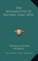 The Myxomycetes Of Eastern Iowa 112090711X Book Cover