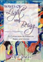 WAVES OF LIGHT AND BEING : A Collection of Poems on Being and Loving 1477157514 Book Cover