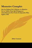 Memoire Complet: Sur La Culture De L'Olivier, La Maniere De Le Tailler Pour Qu'Il Rapporte Annuellement Des Fruits En Quantite Plus Egale (1783) 1271149001 Book Cover
