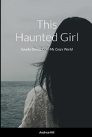 This Haunted Girl: Spooky Stories From My Crazy World 1435779827 Book Cover