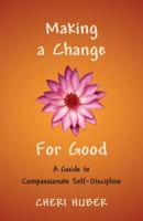 Making a Change for Good: A Guide to Compassionate Self-Discipline 1590302087 Book Cover