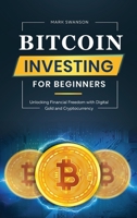 Bitcoin Investing for Beginners: Unlocking Financial Freedom with Digital Gold and Cryptocurrency 1964863287 Book Cover