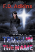 Truth In The Name: A Political Thriller 1639772804 Book Cover