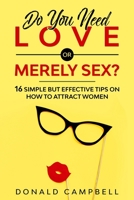 Do You Need Love or Merely Sex?: 16 Simple but Effective Tips on How to Attract Women B085K9R9F1 Book Cover