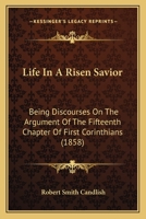 Life in a Risen Saviour, Discourses on the Argument of the 15th Chapter of 1st Corinthians - Scholar's Choice Edition B00086IRZQ Book Cover
