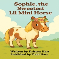Sophie, the Sweetest Lil Mini Horse: A Little Horse with a Lot of Heart (Tales from Hartland Oaks) B0FFHNW3P1 Book Cover