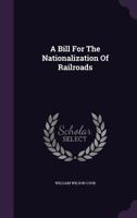 A Bill for the Nationalization of Railroads 1348007737 Book Cover