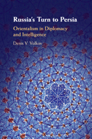 Russia's Turn to Persia: Orientalism in Diplomacy and Intelligence 1108446698 Book Cover