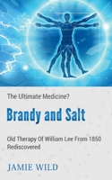 Brandy and Salt - The Ultimate Medicine?: Old Therapy of William Lee From 1850 Rediscovered 1639202153 Book Cover