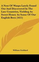 A Nest Of Wasps Lately Found Out And Discovered In The Law Countries, Yielding As Sweet Honey As Some Of Our English Bees 1437461611 Book Cover